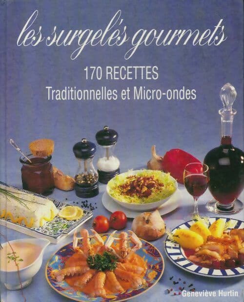 Les surgelés gourmets : 170 recettes traditionnelles et micro-ondes - Geneviève Hurtin